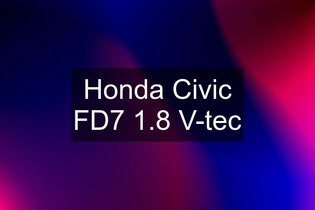 Honda Civic FD7 1.8 V-tec