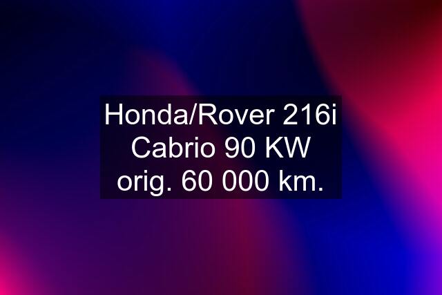 Honda/Rover 216i Cabrio 90 KW orig. 60 000 km.