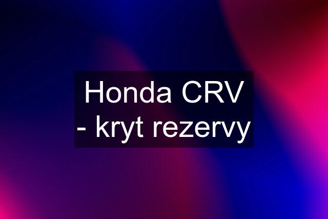 Honda CRV - kryt rezervy