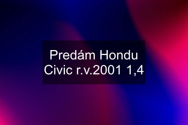 Predám Hondu Civic r.v.2001 1,4