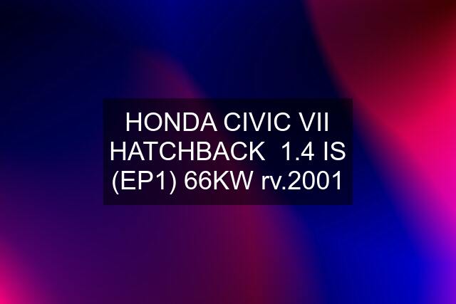 HONDA CIVIC VII HATCHBACK  1.4 IS (EP1) 66KW rv.2001