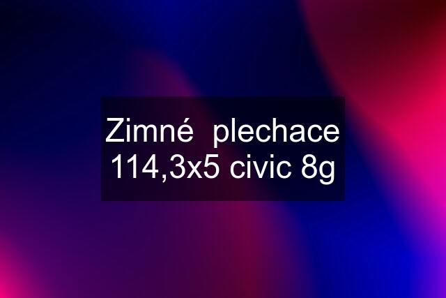 Zimné  plechace 114,3x5 civic 8g