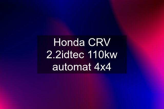 Honda CRV 2.2idtec 110kw automat 4x4