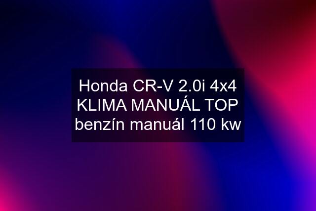 Honda CR-V 2.0i 4x4 KLIMA MANUÁL TOP benzín manuál 110 kw