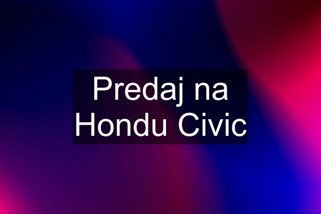 Predaj na Hondu Civic