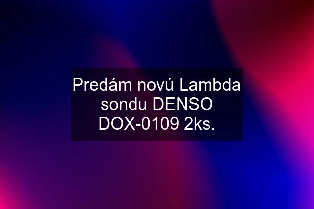 Predám novú Lambda sondu DENSO DOX-0109 2ks.