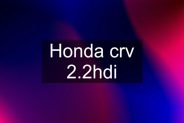 Honda crv 2.2hdi