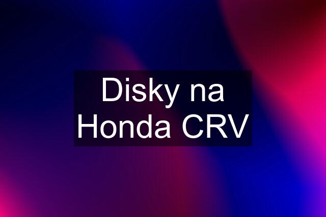 Disky na Honda CRV