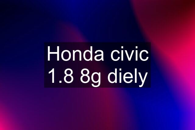 Honda civic 1.8 8g diely