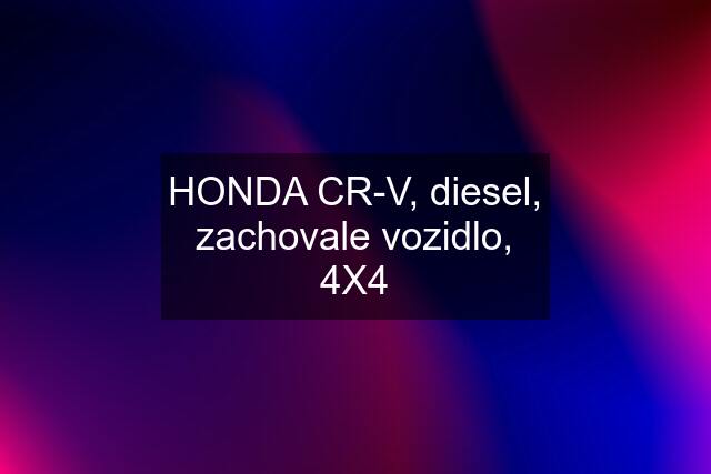 HONDA CR-V, diesel, zachovale vozidlo, 4X4