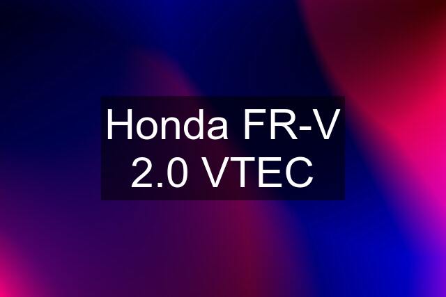 Honda FR-V 2.0 VTEC