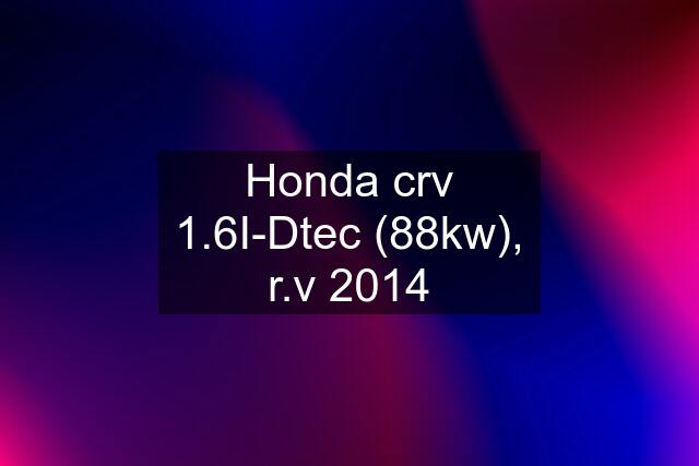Honda crv 1.6I-Dtec (88kw), r.v 2014