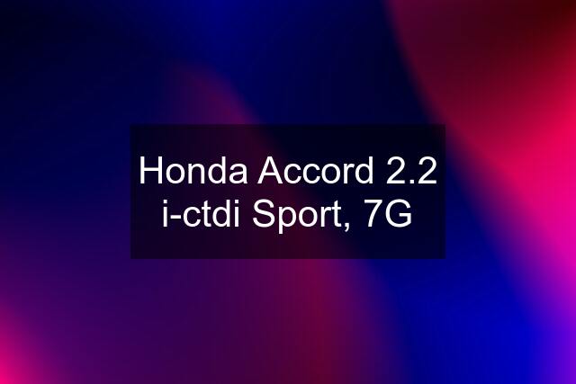 Honda Accord 2.2 i-ctdi Sport, 7G