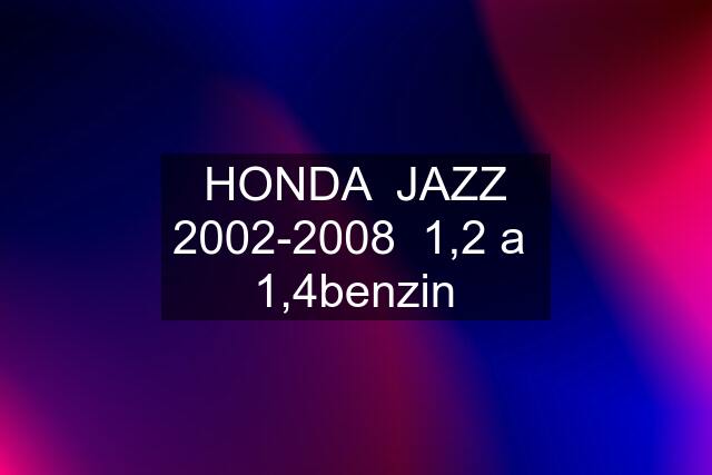 HONDA  JAZZ 2002-2008  1,2 a  1,4benzin