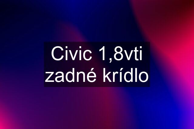 Civic 1,8vti zadné krídlo