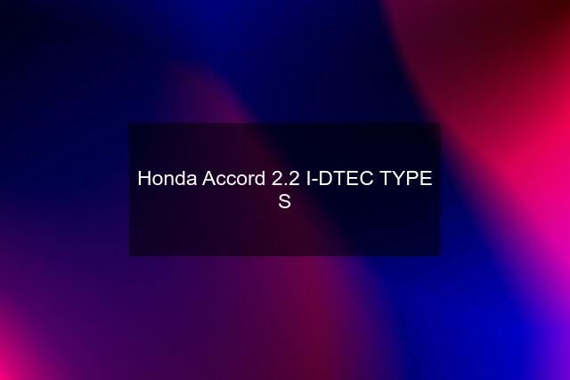 Honda Accord 2.2 I-DTEC TYPE S