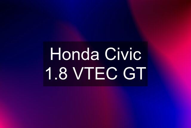 Honda Civic 1.8 VTEC GT