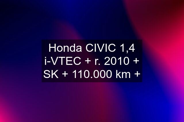 Honda CIVIC 1,4 i-VTEC + r. 2010 + SK + 110.000 km +