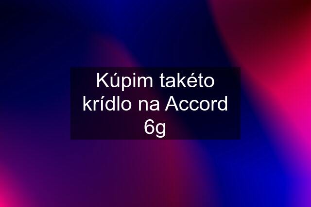 Kúpim takéto krídlo na Accord 6g