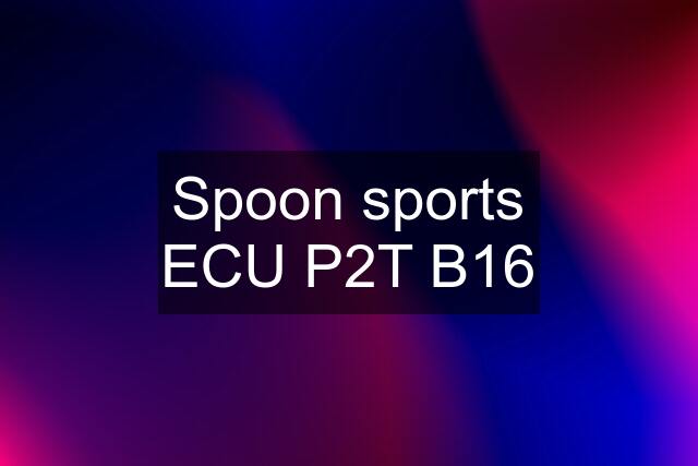 Spoon sports ECU P2T B16