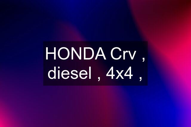 HONDA Crv , diesel , 4x4 ,