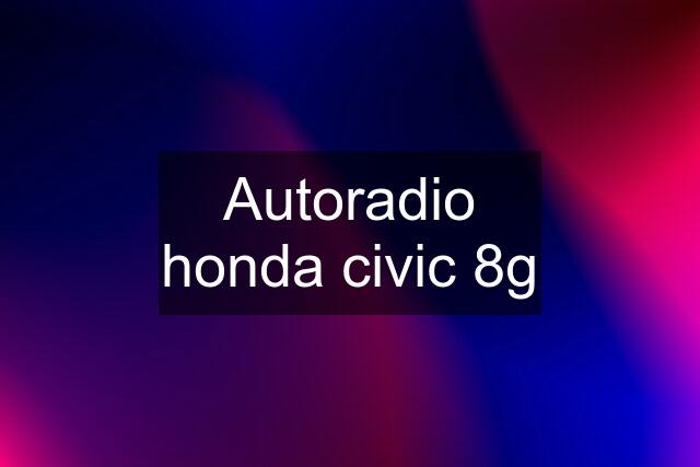 Autoradio honda civic 8g