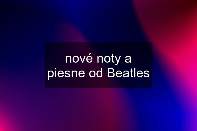 nové noty a piesne od Beatles