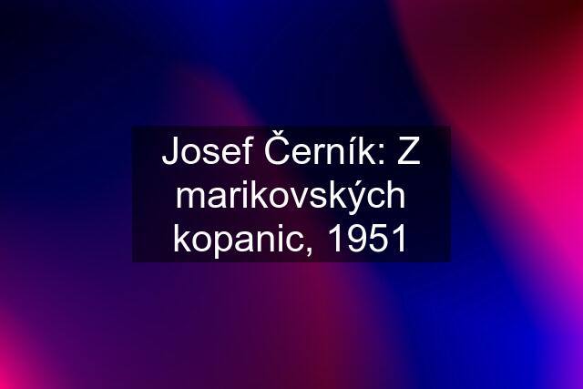 Josef Černík: Z marikovských kopanic, 1951