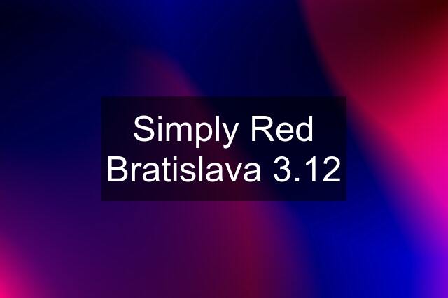 Simply Red Bratislava 3.12