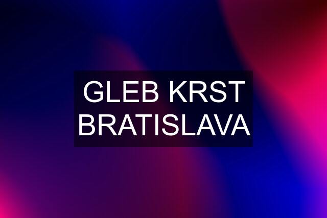 GLEB KRST BRATISLAVA