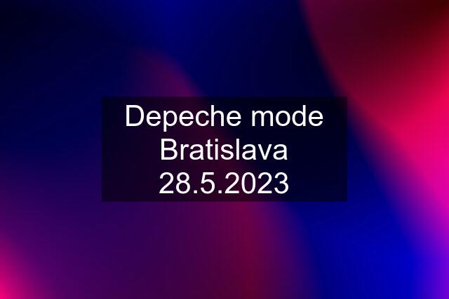 Depeche mode Bratislava 28.5.2023