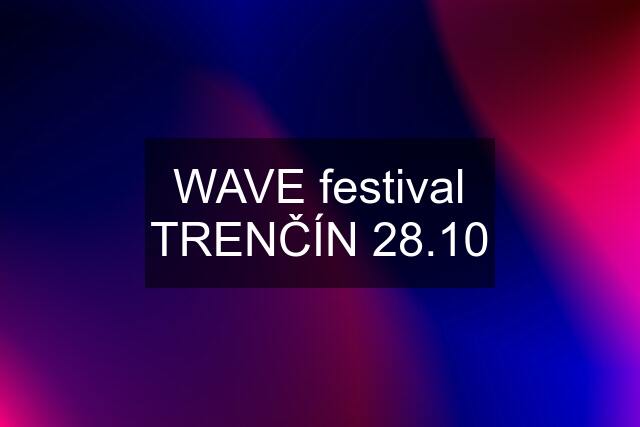 WAVE festival TRENČÍN 28.10