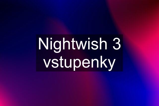 Nightwish 3 vstupenky