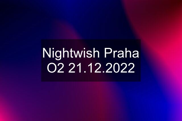 Nightwish Praha O2 21.12.2022