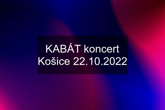 KABÁT koncert Košice 22.10.2022