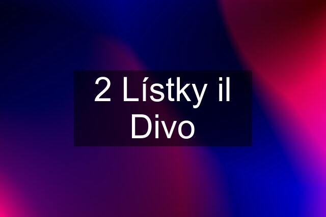 2 Lístky il Divo