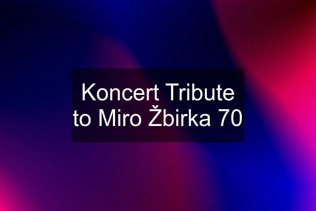 Koncert Tribute to Miro Žbirka 70