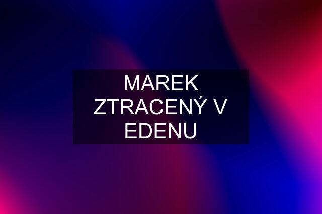 MAREK ZTRACENÝ V EDENU