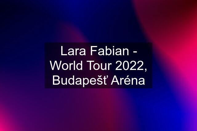 Lara Fabian - World Tour 2022, Budapešť Aréna