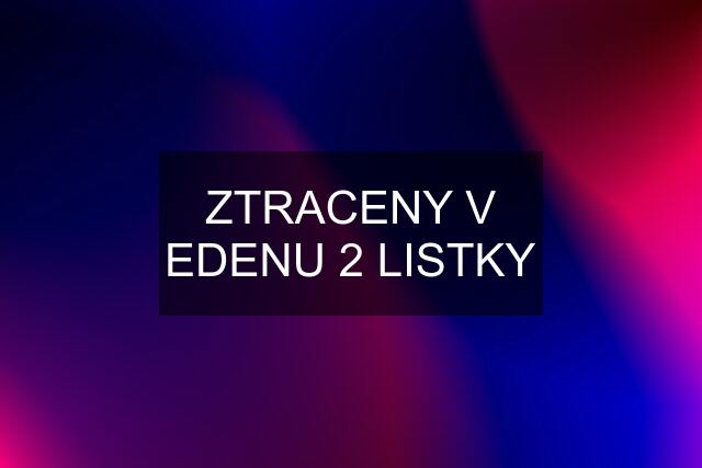 ZTRACENY V EDENU 2 LISTKY