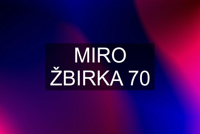 MIRO ŽBIRKA 70