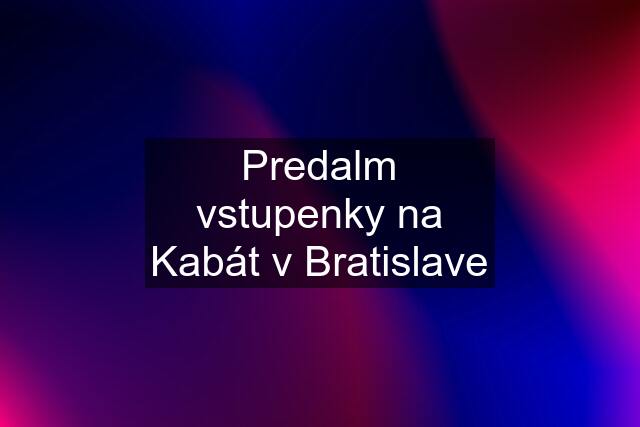 Predalm vstupenky na Kabát v Bratislave