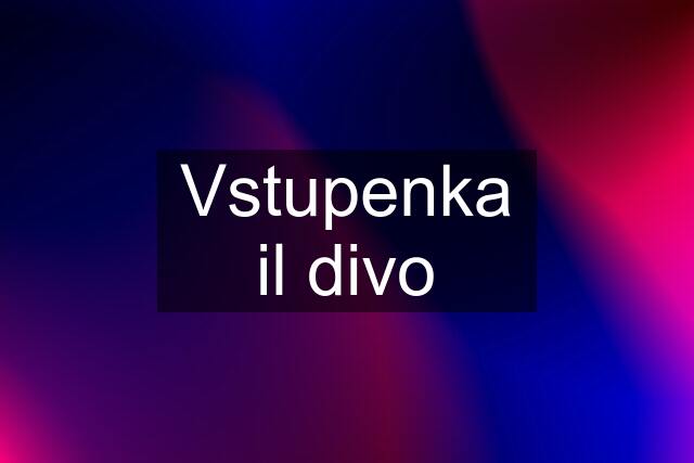 Vstupenka il divo