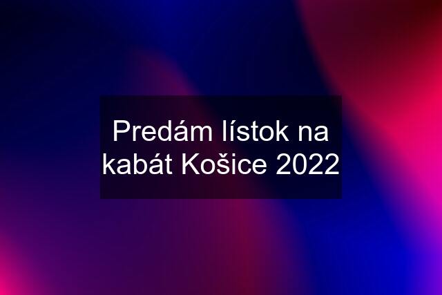 Predám lístok na kabát Košice 2022