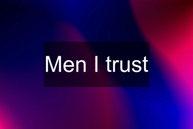 Men I trust