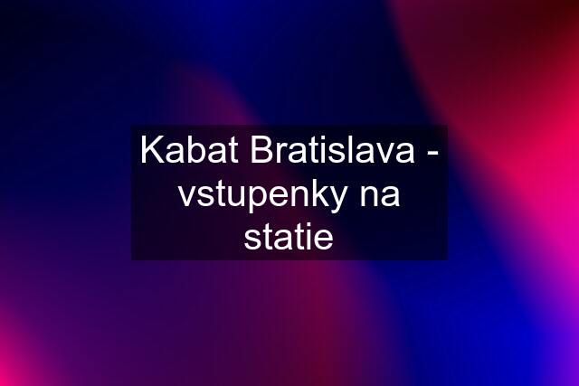 Kabat Bratislava - vstupenky na statie