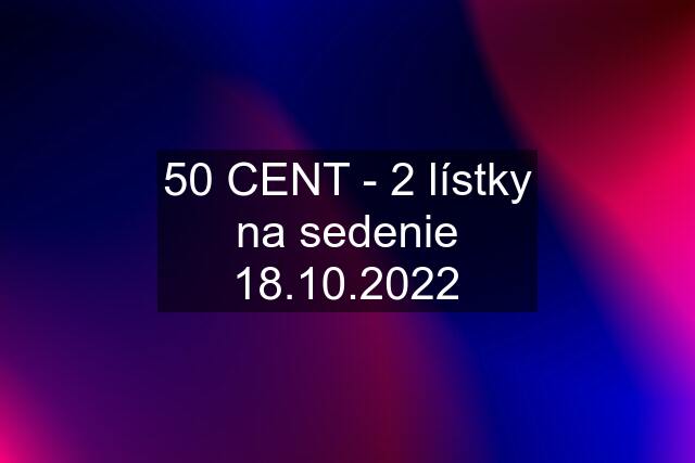 50 CENT - 2 lístky na sedenie 18.10.2022