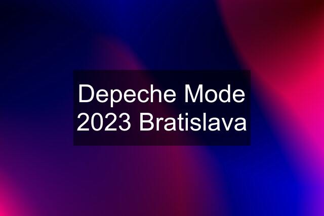 Depeche Mode 2023 Bratislava