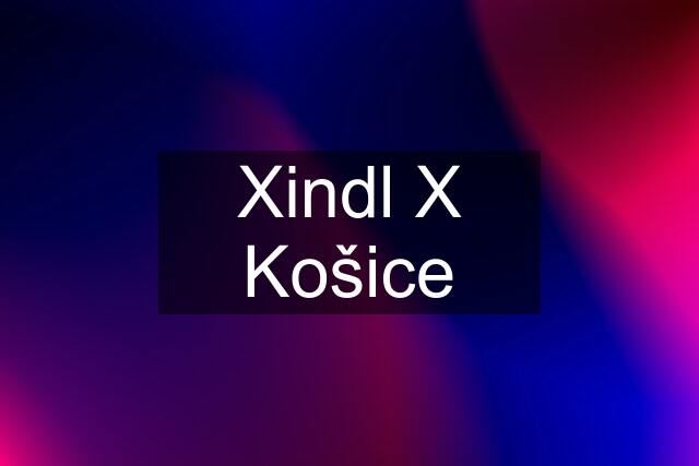 Xindl X Košice