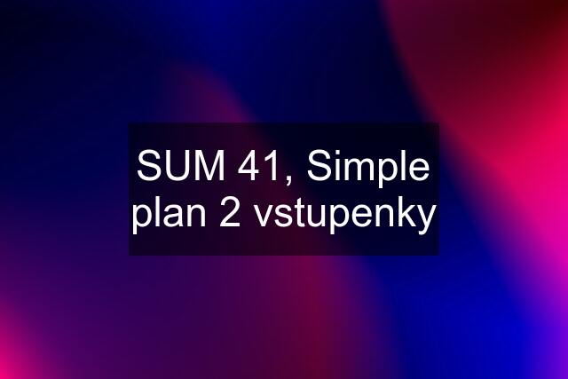 SUM 41, Simple plan 2 vstupenky